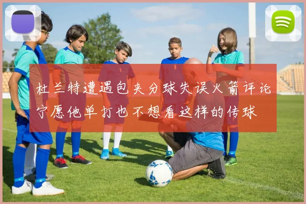杜兰特遭遇包夹分球失误火箭评论宁愿他单打也不想看这样的传球