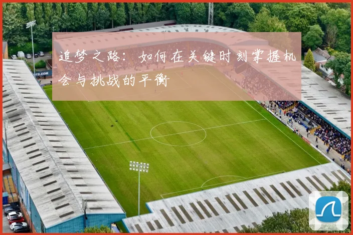 追梦之路：如何在关键时刻掌握机会与挑战的平衡