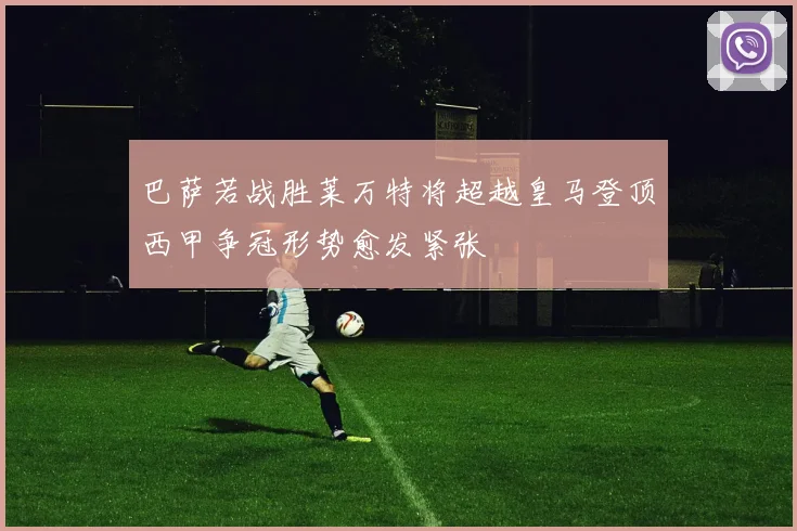 巴萨若战胜莱万特将超越皇马登顶西甲争冠形势愈发紧张