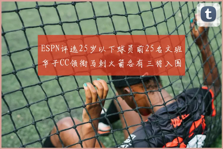 ESPN评选25岁以下球员前25名文班华子CC领衔马刺火箭各有三将入围